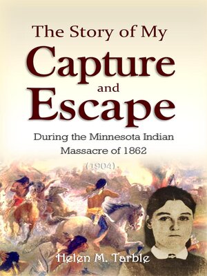 cover image of The Story of My Capture and Escape During the Minnesota Indian  Massacre of 1862 (1904)